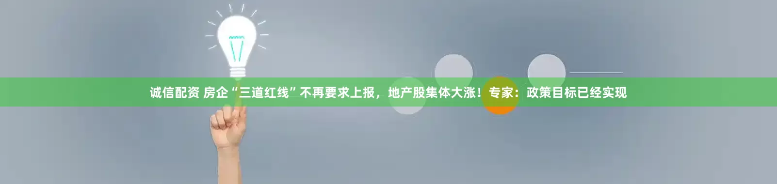 诚信配资 房企“三道红线”不再要求上报，地产股集体大涨！专家：政策目标已经实现